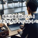 海外出張前に「英語できない人」が最低限やっておくべき準備とは？